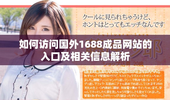 如何訪問國(guó)外1688成品網(wǎng)站的入口及相關(guān)信息解析