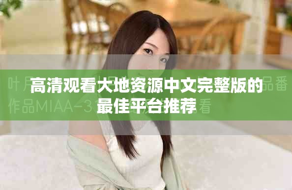 高清觀看大地資源中文完整版的最佳平臺(tái)推薦