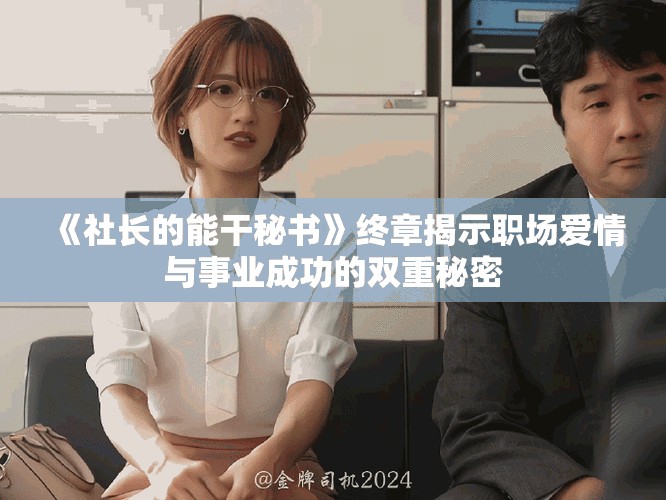 《社長的能干秘書》終章揭示職場愛情與事業(yè)成功的雙重秘密