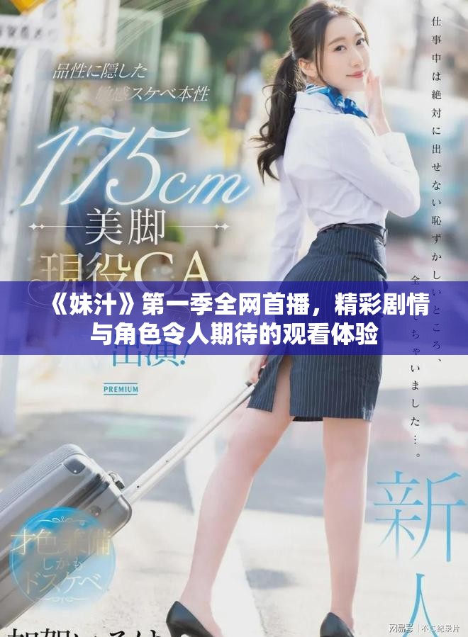 《妹汁》第一季全網(wǎng)首播，精彩劇情與角色令人期待的觀看體驗(yàn)