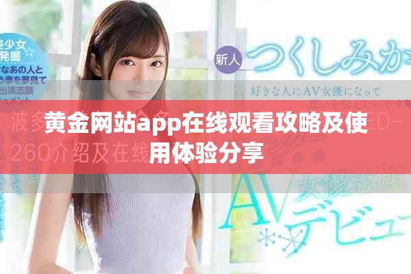 黃金網(wǎng)站app在線觀看攻略及使用體驗分享