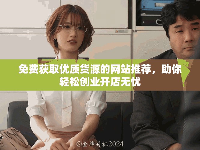免費(fèi)獲取優(yōu)質(zhì)貨源的網(wǎng)站推薦，助你輕松創(chuàng)業(yè)開(kāi)店無(wú)憂