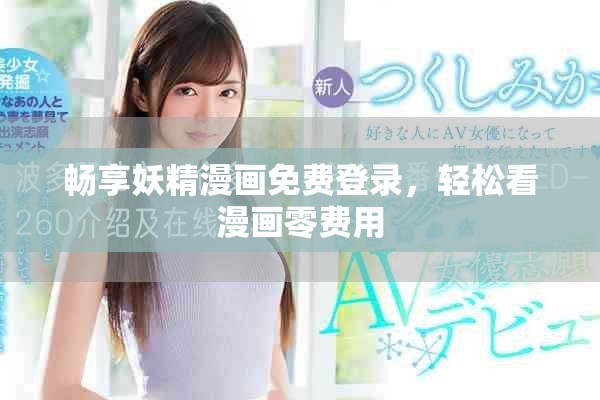 暢享妖精漫畫免費登錄，輕松看漫畫零費用
