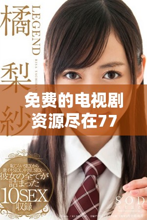 免費的電視劇資源盡在7777影院盡享愛森影線魅力展現(xiàn)