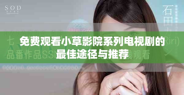 免費(fèi)觀看小草影院系列電視劇的最佳途徑與推薦