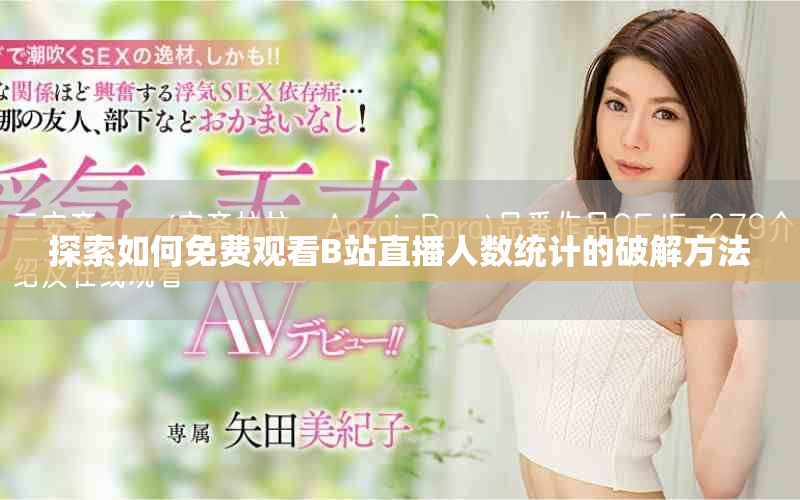 探索如何免費(fèi)觀看B站直播人數(shù)統(tǒng)計(jì)的破解方法