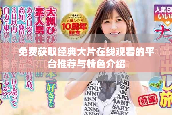 免費獲取經(jīng)典大片在線觀看的平臺推薦與特色介紹