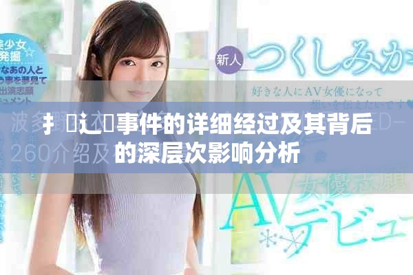 扌喿辶畐事件的詳細(xì)經(jīng)過及其背后的深層次影響分析