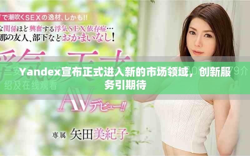 Yandex宣布正式進入新的市場領(lǐng)域，創(chuàng)新服務(wù)引期待