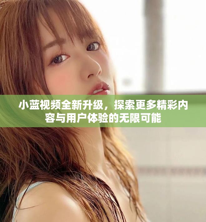 小藍(lán)視頻全新升級，探索更多精彩內(nèi)容與用戶體驗(yàn)的無限可能