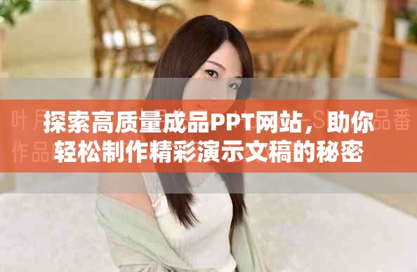 探索高質(zhì)量成品PPT網(wǎng)站，助你輕松制作精彩演示文稿的秘密