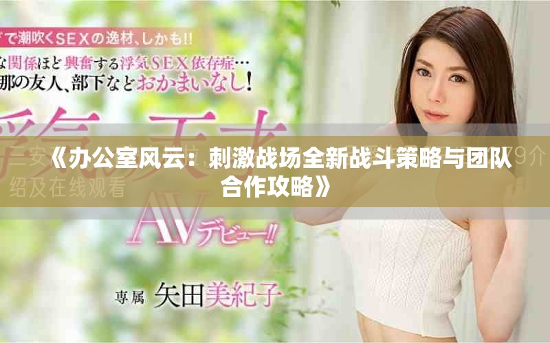 《辦公室風(fēng)云：刺激戰(zhàn)場(chǎng)全新戰(zhàn)斗策略與團(tuán)隊(duì)合作攻略》