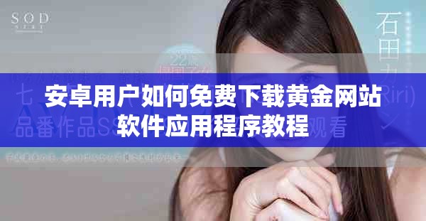 安卓用戶如何免費(fèi)下載黃金網(wǎng)站軟件應(yīng)用程序教程