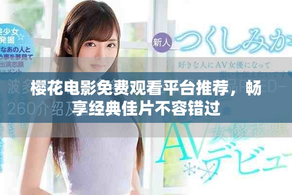 櫻花電影免費(fèi)觀看平臺(tái)推薦，暢享經(jīng)典佳片不容錯(cuò)過