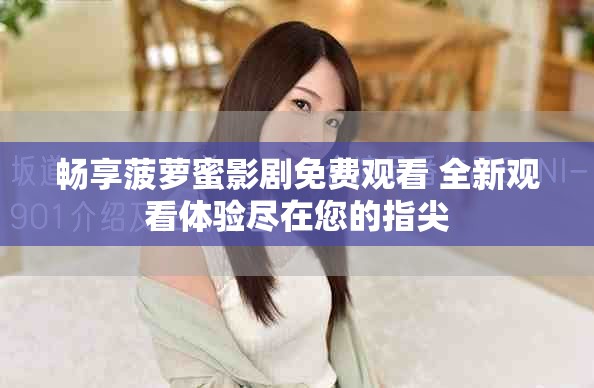 暢享菠蘿蜜影劇免費(fèi)觀看 全新觀看體驗(yàn)盡在您的指尖