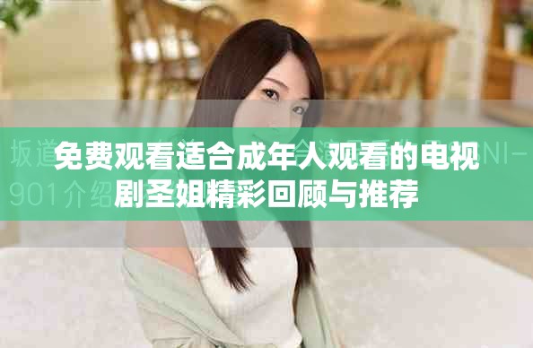 免費(fèi)觀看適合成年人觀看的電視劇圣姐精彩回顧與推薦