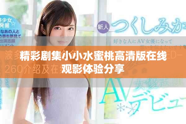 精彩劇集小小水蜜桃高清版在線(xiàn)觀影體驗(yàn)分享