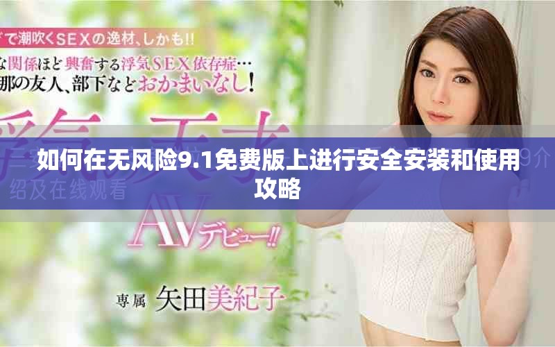 如何在無風(fēng)險(xiǎn)9.1免費(fèi)版上進(jìn)行安全安裝和使用攻略