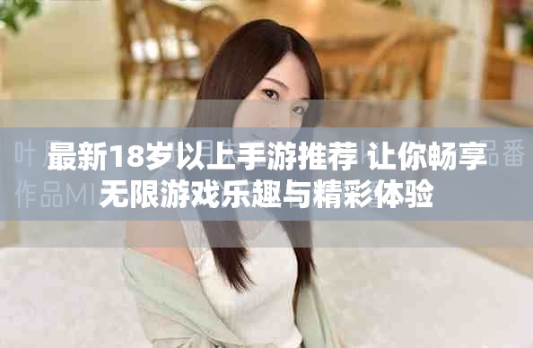 最新18歲以上手游推薦 讓你暢享無限游戲樂趣與精彩體驗(yàn)