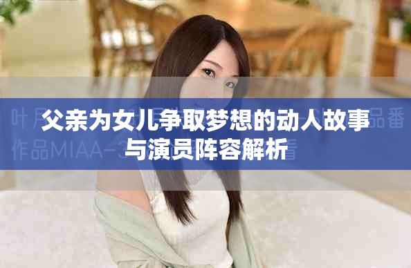 父親為女兒爭(zhēng)取夢(mèng)想的動(dòng)人故事與演員陣容解析