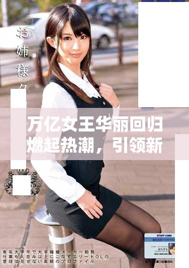 萬億女王華麗回歸燃起熱潮，引領(lǐng)新一輪商業(yè)浪潮