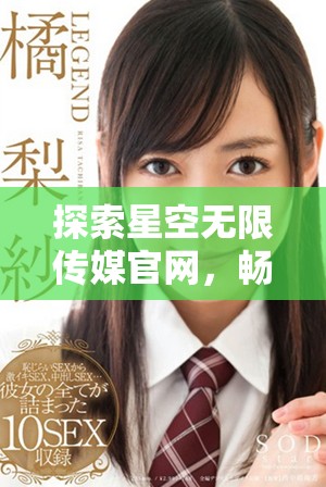 探索星空無(wú)限傳媒官網(wǎng)，暢享星媒體多元化內(nèi)容