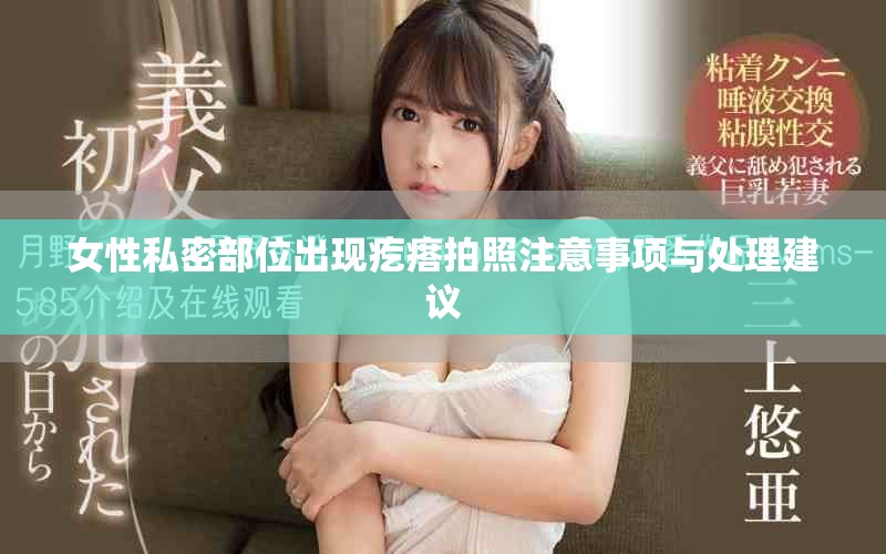 女性私密部位出現(xiàn)疙瘩拍照注意事項(xiàng)與處理建議