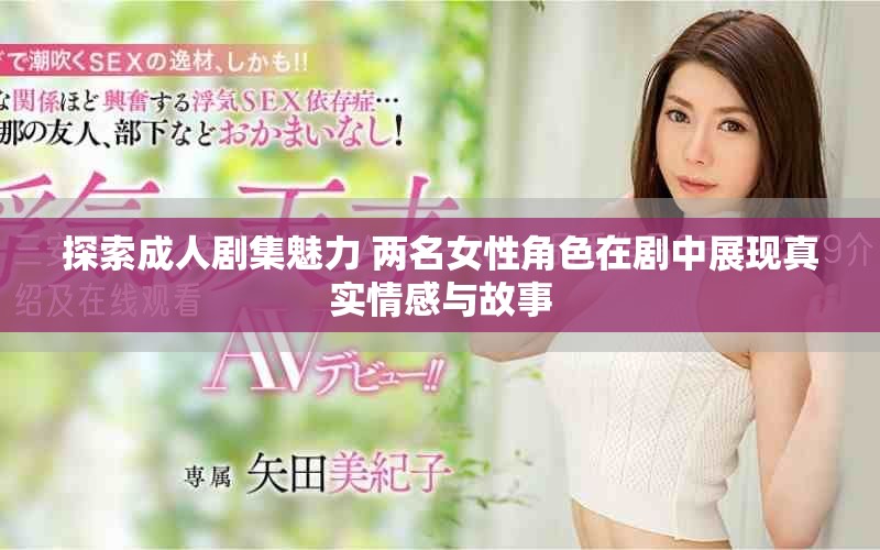 探索成人劇集魅力 兩名女性角色在劇中展現(xiàn)真實(shí)情感與故事