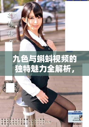 九色與蝌蚪視頻的獨(dú)特魅力全解析，探索成人內(nèi)容的新視角
