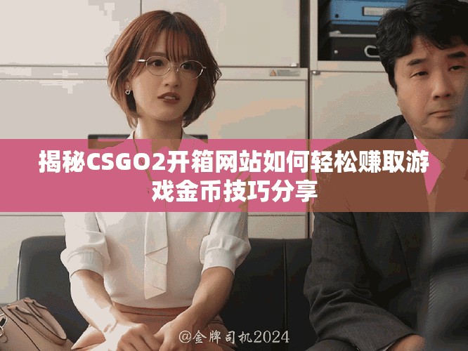揭秘CSGO2開箱網(wǎng)站如何輕松賺取游戲金幣技巧分享