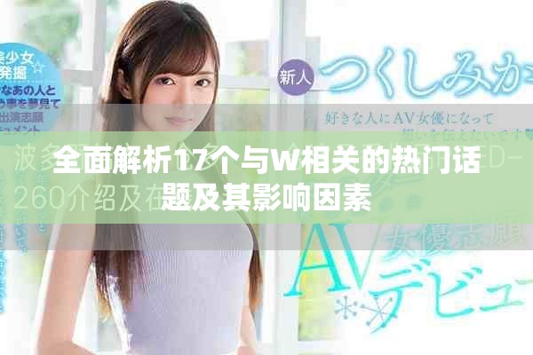全面解析17個(gè)與W相關(guān)的熱門(mén)話題及其影響因素