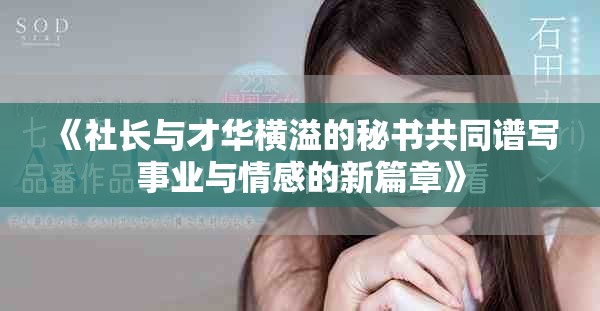 《社長與才華橫溢的秘書共同譜寫事業(yè)與情感的新篇章》