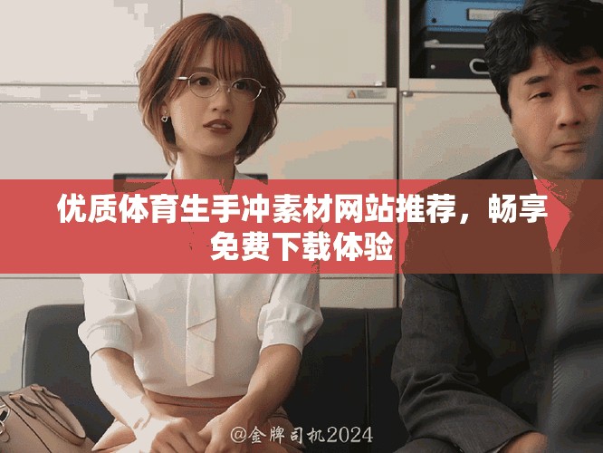 優(yōu)質(zhì)體育生手沖素材網(wǎng)站推薦，暢享免費(fèi)下載體驗(yàn)