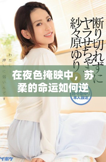 在夜色掩映中，蘇柔的命運(yùn)如何逆轉(zhuǎn)與奮斗