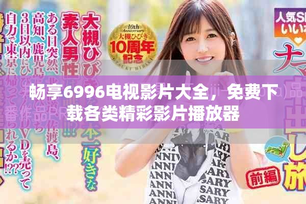 暢享6996電視影片大全，免費(fèi)下載各類精彩影片播放器