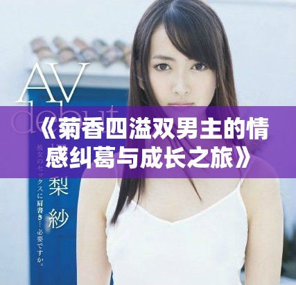 《菊香四溢雙男主的情感糾葛與成長(zhǎng)之旅》