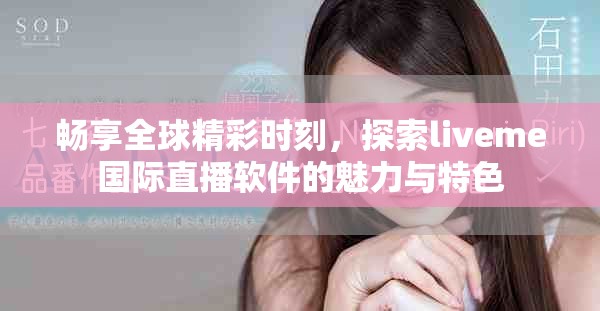 暢享全球精彩時刻，探索liveme國際直播軟件的魅力與特色