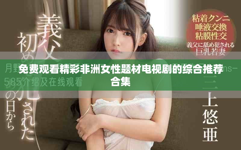免費(fèi)觀看精彩非洲女性題材電視劇的綜合推薦合集