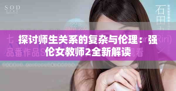 探討師生關(guān)系的復(fù)雜與倫理：強倫女教師2全新解讀