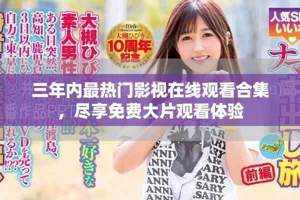 三年內(nèi)最熱門影視在線觀看合集，盡享免費大片觀看體驗