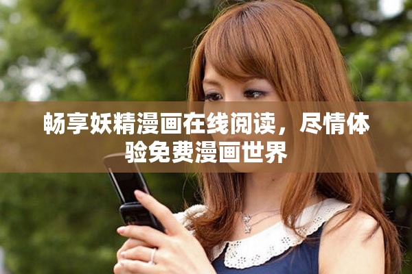 暢享妖精漫畫在線閱讀，盡情體驗免費漫畫世界
