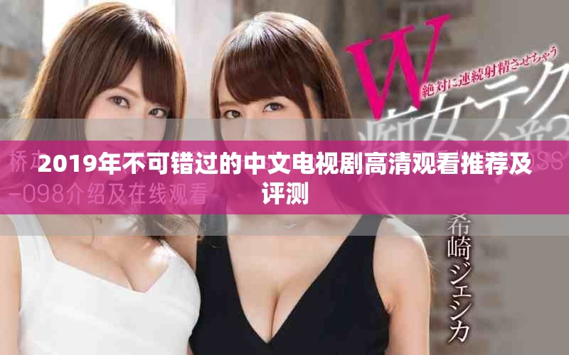 2019年不可錯(cuò)過(guò)的中文電視劇高清觀看推薦及評(píng)測(cè)