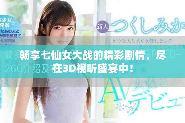 暢享七仙女大戰(zhàn)的精彩劇情，盡在3D視聽(tīng)盛宴中！