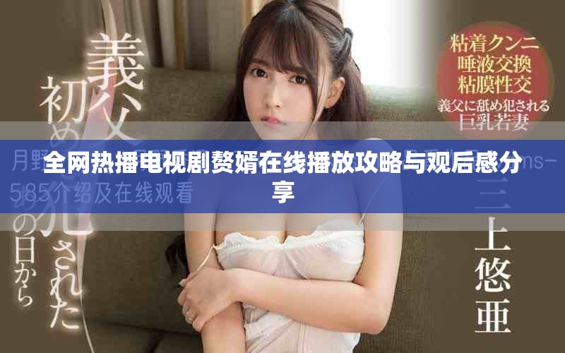 全網(wǎng)熱播電視劇贅婿在線播放攻略與觀后感分享