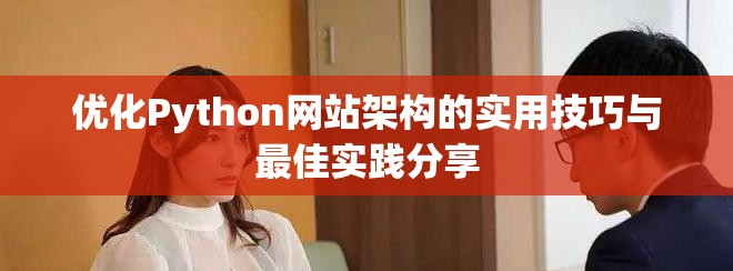 優(yōu)化Python網(wǎng)站架構(gòu)的實用技巧與最佳實踐分享