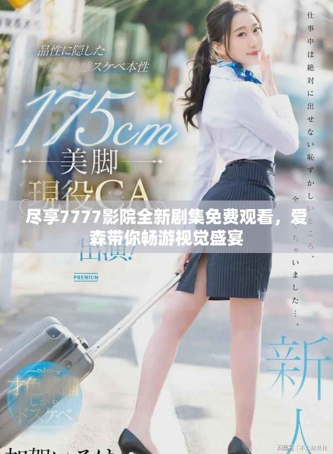 盡享7777影院全新劇集免費(fèi)觀看，愛森帶你暢游視覺盛宴