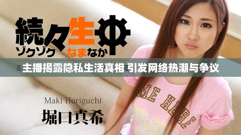 主播揭露隱私生活真相 引發(fā)網(wǎng)絡熱潮與爭議