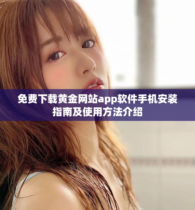 免費下載黃金網(wǎng)站app軟件手機(jī)安裝指南及使用方法介紹