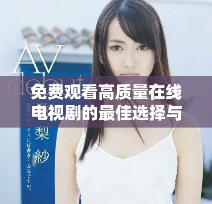 免費(fèi)觀(guān)看高質(zhì)量在線(xiàn)電視劇的最佳選擇與推薦