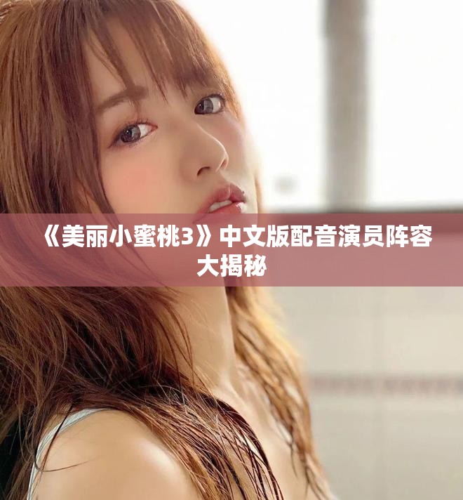 《美麗小蜜桃3》中文版配音演員陣容大揭秘